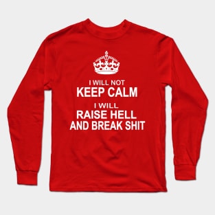 I will not keep calm I will raise hell and break shit Long Sleeve T-Shirt